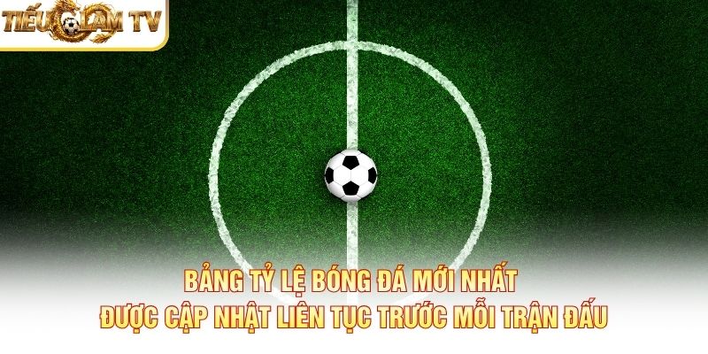 Bảng tỷ lệ bóng đá mới nhất được cập nhật liên tục trước mỗi trận đấu