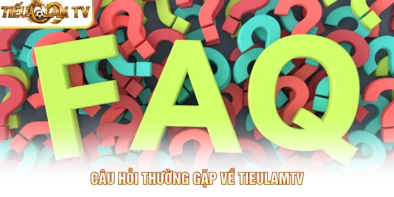 Câu hỏi thường gặp về Tieulamtv