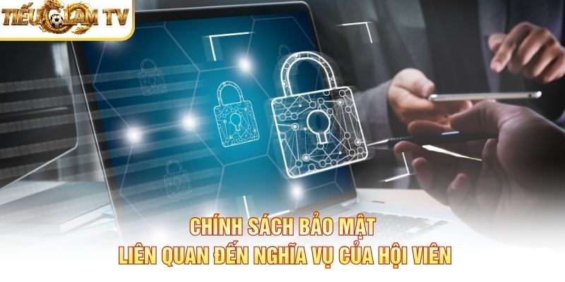 Chính sách bảo mật liên quan đến nghĩa vụ của hội viên