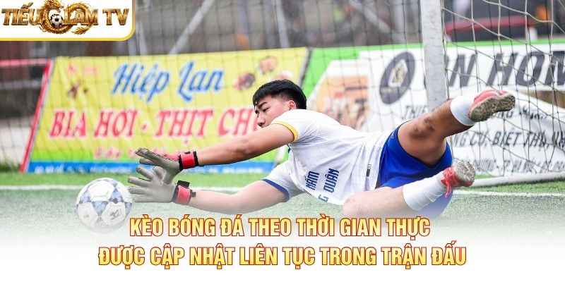 Kèo bóng đá theo thời gian thực được cập nhật liên tục trong trận đấu