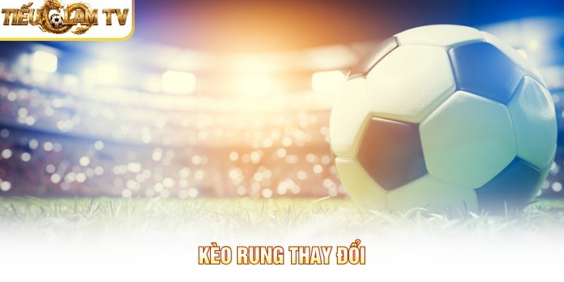 Kèo rung thay đổi