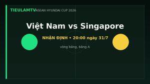 Nhận định Việt Nam vs Singapore - TieulamTV
