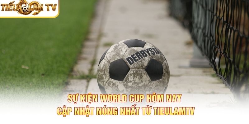Sự Kiện World Cup Hôm Nay