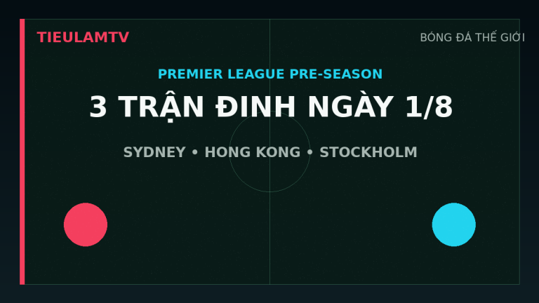 Lịch ba trận giao hữu Ngoại Hạng Anh đáng chú ý ngày 1 tháng 8 năm 2026