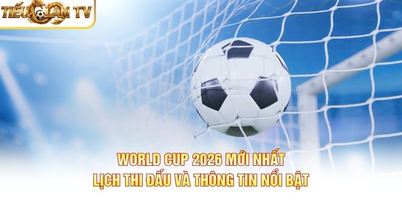 Bán kết World Cup 2026 - thông tin cần biết