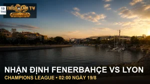 Nhận định Fenerbahçe vs Lyon tại sân Şükrü Saracoğlu