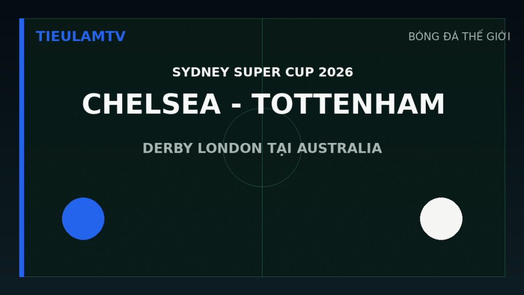 Chelsea gặp Tottenham tại Sydney ngày 1 tháng 8 năm 2026