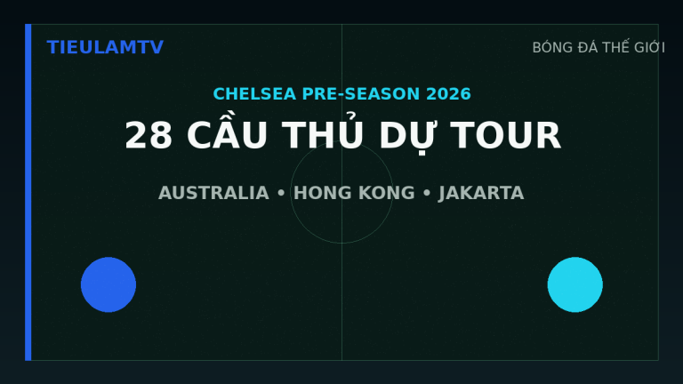Đội hình Chelsea gồm 28 cầu thủ du đấu châu Á năm 2026