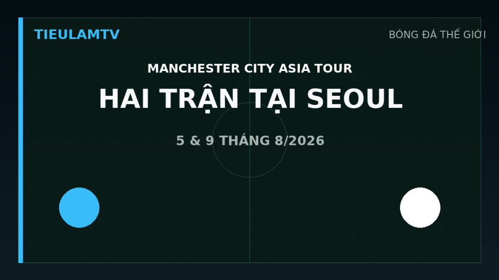 Manchester City thi đấu hai trận tại Seoul tháng 8 năm 2026