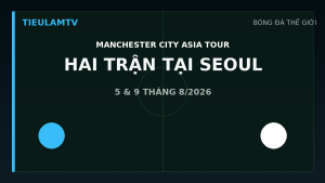 Manchester City thi đấu hai trận tại Seoul tháng 8 năm 2026