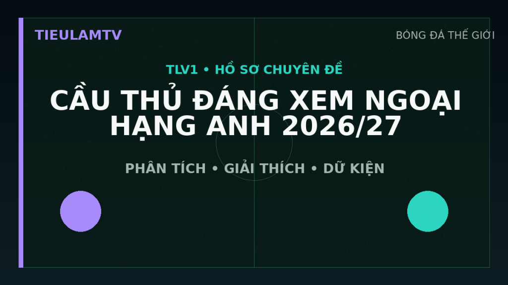 Đồ họa minh họa 10 cầu thủ đáng xem tại ngoại hạng anh 2026/27 trên TieulamTV