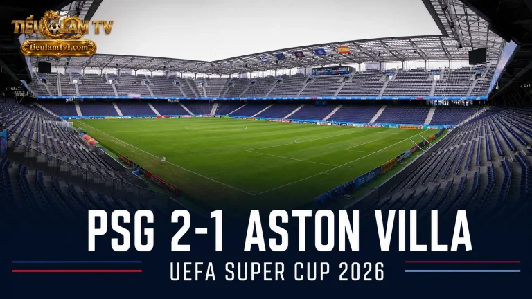PSG thắng Aston Villa 2-1 tại UEFA Super Cup 2026