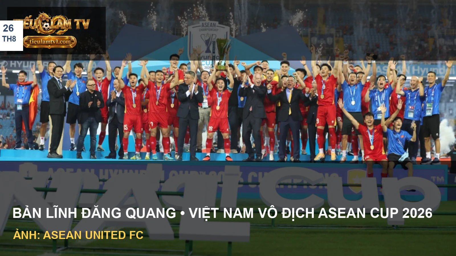 Đội tuyển Việt Nam nâng cúp vô địch ASEAN Cup 2026